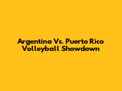Argentina Vs. Puerto Rico Volleyball Showdown