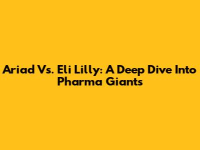 Ariad Vs. Eli Lilly: A Deep Dive Into Pharma Giants