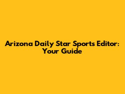 Arizona Daily Star Sports Editor: Your Guide