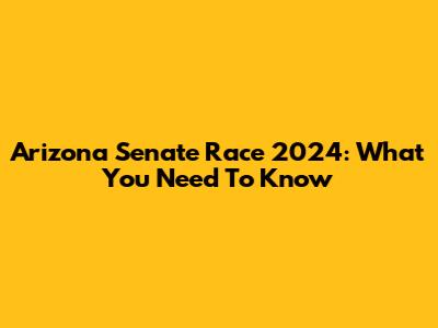 Arizona Senate Race 2024: What You Need To Know