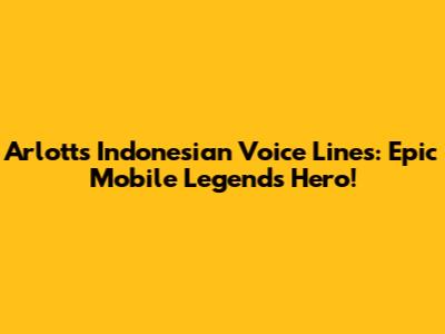 Arlott's Indonesian Voice Lines: Epic Mobile Legends Hero!