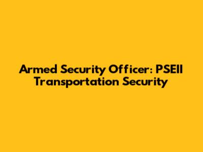 Armed Security Officer: PSEII Transportation Security