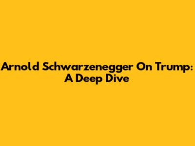 Arnold Schwarzenegger On Trump: A Deep Dive