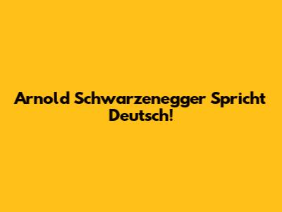 Arnold Schwarzenegger Spricht Deutsch!