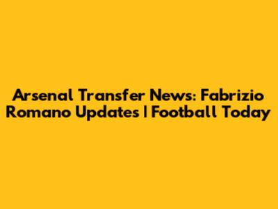 Arsenal Transfer News: Fabrizio Romano Updates | Football Today