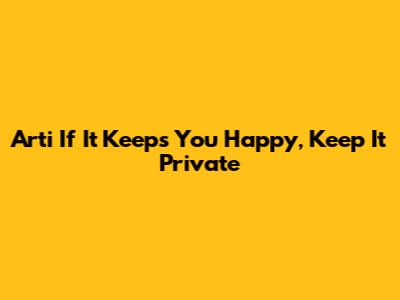 Arti 'If It Keeps You Happy, Keep It Private'