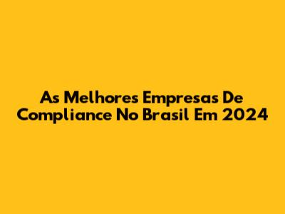 As Melhores Empresas De Compliance No Brasil Em 2024