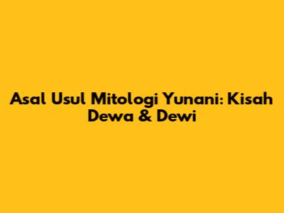 Asal Usul Mitologi Yunani: Kisah Dewa & Dewi