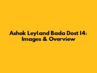 Ashok Leyland Bada Dost I4: Images & Overview