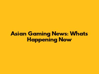 Asian Gaming News: What's Happening Now