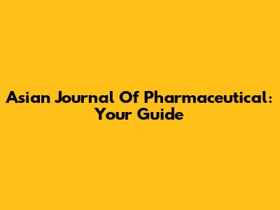 Asian Journal Of Pharmaceutical: Your Guide