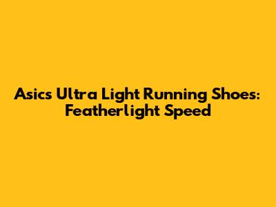 Asics Ultra Light Running Shoes: Featherlight Speed