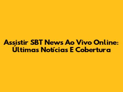 Assistir SBT News Ao Vivo Online: Últimas Notícias E Cobertura