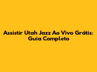 Assistir Utah Jazz Ao Vivo Grátis: Guia Completo