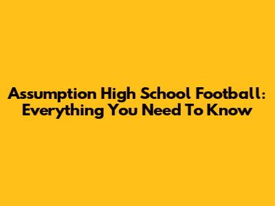 Assumption High School Football: Everything You Need To Know