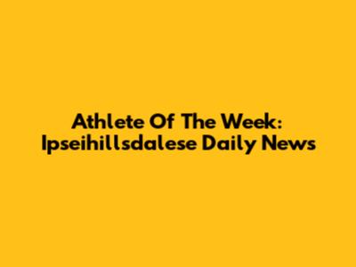Athlete Of The Week: Ipseihillsdalese Daily News