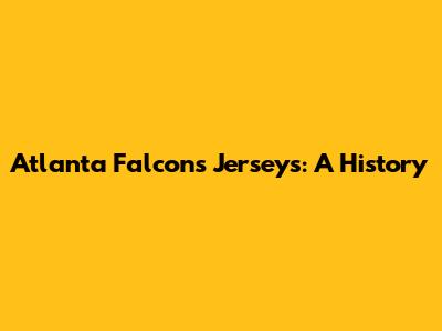 Atlanta Falcons Jerseys: A History