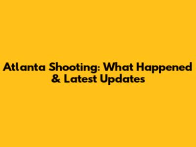 Atlanta Shooting: What Happened & Latest Updates