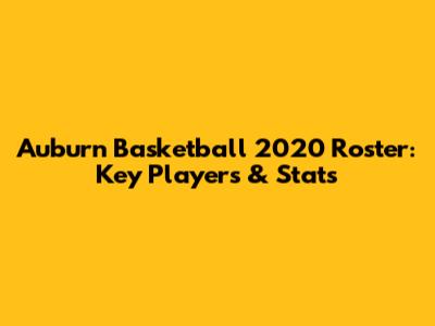Auburn Basketball 2020 Roster: Key Players & Stats