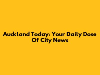 Auckland Today: Your Daily Dose Of City News