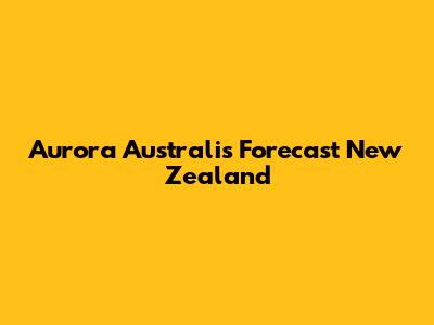 Aurora Australis Forecast New Zealand