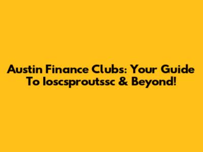 Austin Finance Clubs: Your Guide To Ioscsproutssc & Beyond!