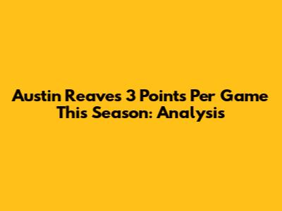 Austin Reaves' 3 Points Per Game This Season: Analysis