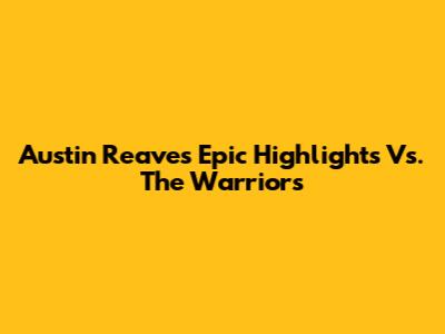 Austin Reaves' Epic Highlights Vs. The Warriors