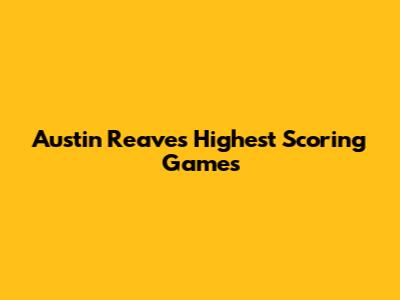 Austin Reaves' Highest Scoring Games