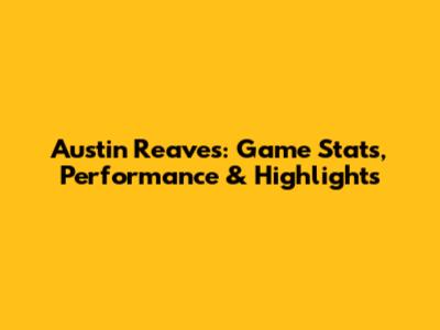 Austin Reaves: Game Stats, Performance & Highlights
