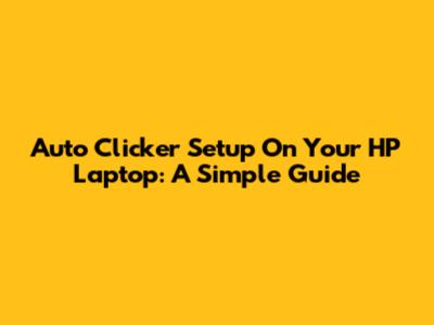 Auto Clicker Setup On Your HP Laptop: A Simple Guide