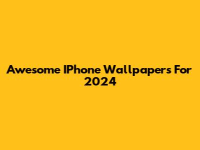 Awesome IPhone Wallpapers For 2024