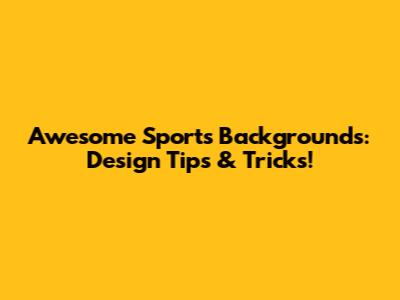 Awesome Sports Backgrounds: Design Tips & Tricks!