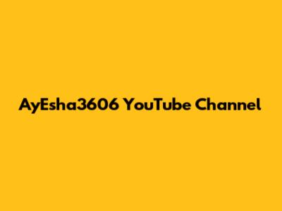 AyEsha3606 YouTube Channel