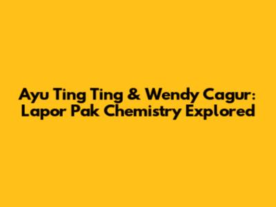 Ayu Ting Ting & Wendy Cagur: Lapor Pak Chemistry Explored