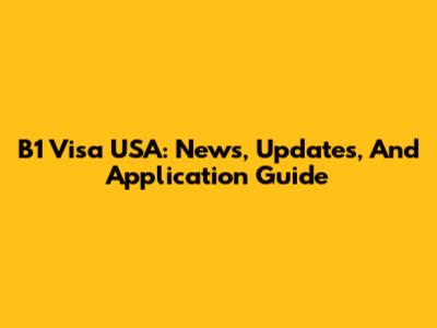 B1 Visa USA: News, Updates, And Application Guide