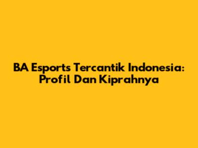 BA Esports Tercantik Indonesia: Profil Dan Kiprahnya