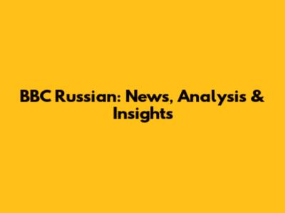 BBC Russian: News, Analysis & Insights