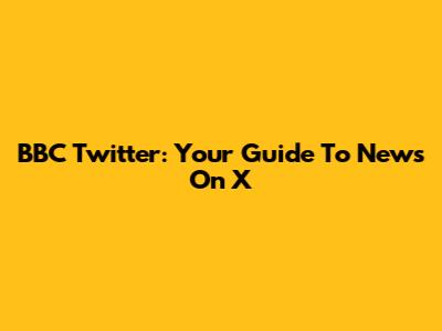 BBC Twitter: Your Guide To News On X