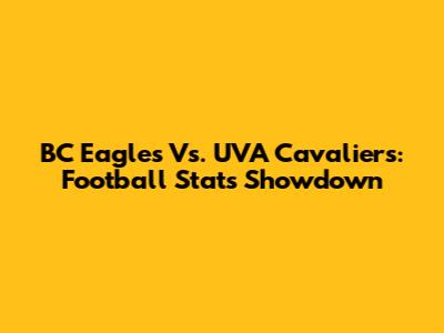 BC Eagles Vs. UVA Cavaliers: Football Stats Showdown