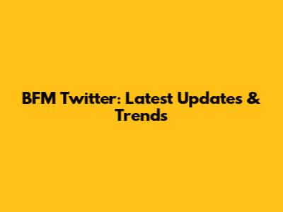 BFM Twitter: Latest Updates & Trends