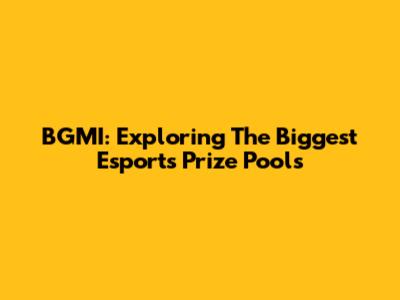 BGMI: Exploring The Biggest Esports Prize Pools