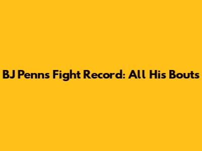 BJ Penn's Fight Record: All His Bouts