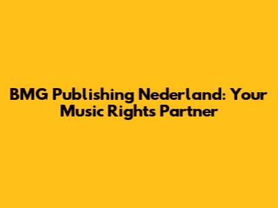BMG Publishing Nederland: Your Music Rights Partner