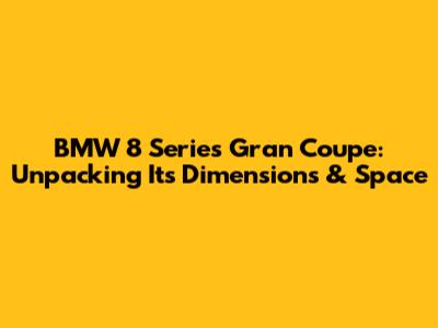 BMW 8 Series Gran Coupe: Unpacking Its Dimensions & Space