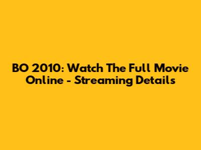BO 2010: Watch The Full Movie Online - Streaming Details