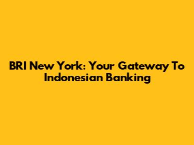 BRI New York: Your Gateway To Indonesian Banking