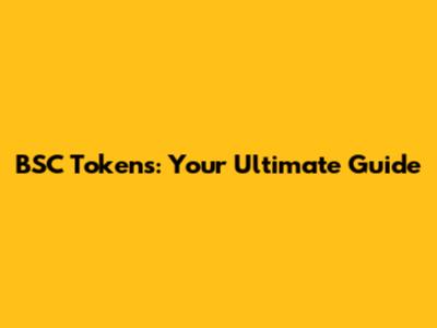 BSC Tokens: Your Ultimate Guide