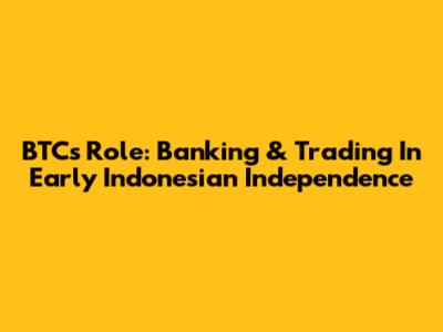BTC's Role: Banking & Trading In Early Indonesian Independence