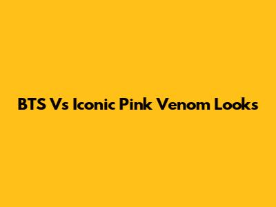 BTS V's Iconic Pink Venom Looks